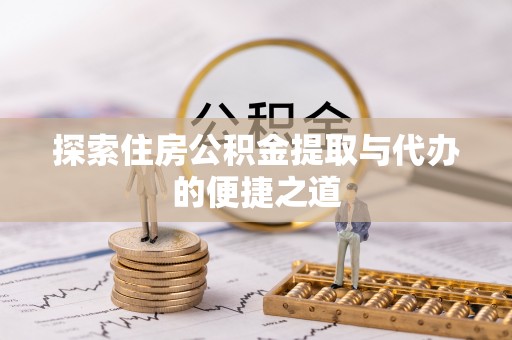 马关探索住房公积金提取与代办的便捷之道