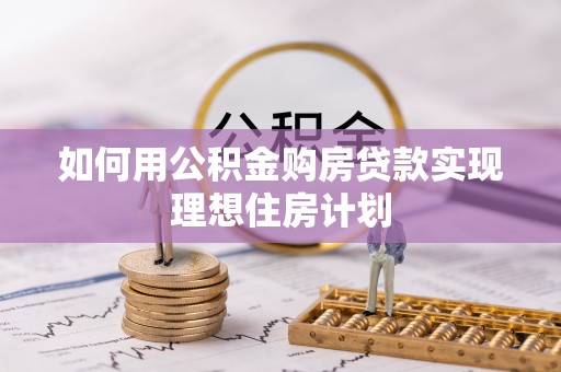 马关如何用公积金购房贷款实现理想住房计划