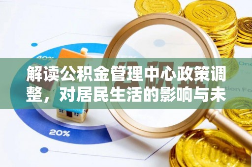 马关解读公积金管理中心政策调整，对居民生活的影响与未来展望