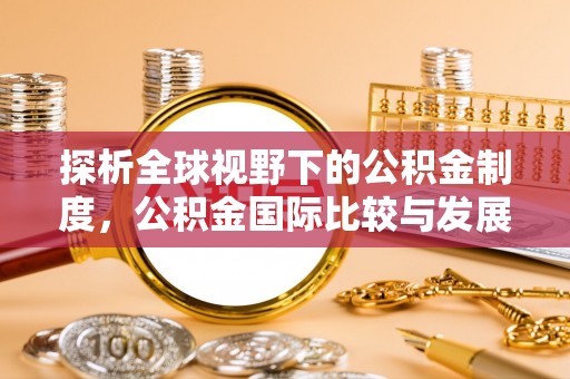 马关探析全球视野下的公积金制度，公积金国际比较与发展趋势