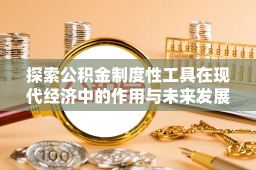 马关探索公积金制度性工具在现代经济中的作用与未来发展