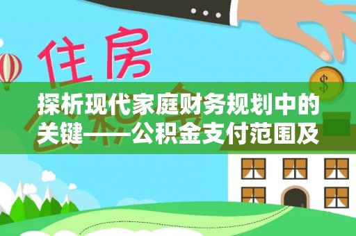 马关探析现代家庭财务规划中的关键——公积金支付范围及其影响