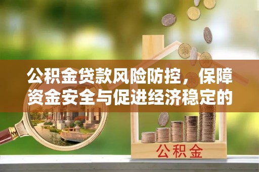 马关公积金贷款风险防控，保障资金安全与促进经济稳定的关键策略