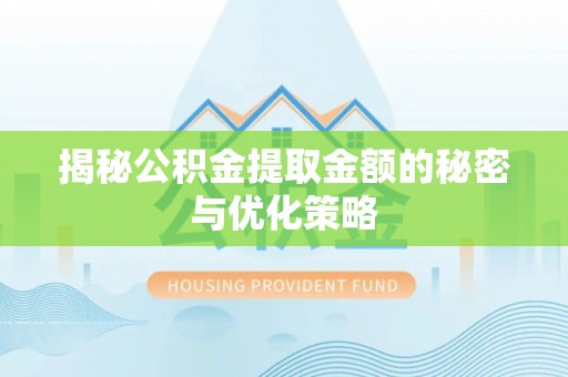 马关揭秘公积金提取金额的秘密与优化策略