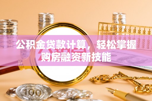 马关公积金贷款计算，轻松掌握购房融资新技能