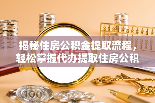 马关揭秘住房公积金提取流程，轻松掌握代办提取住房公积金技巧
