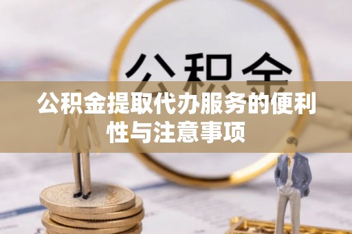 马关公积金提取代办服务的便利性与注意事项