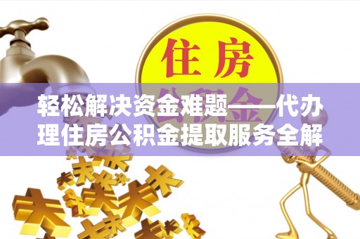马关轻松解决资金难题——代办理住房公积金提取服务全解析