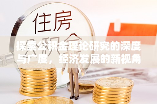 马关探索公积金理论研究的深度与广度，经济发展的新视角