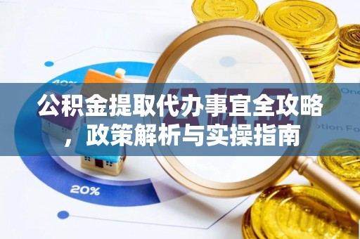 马关公积金提取代办事宜全攻略，政策解析与实操指南