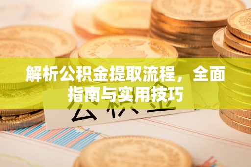 马关解析公积金提取流程，全面指南与实用技巧