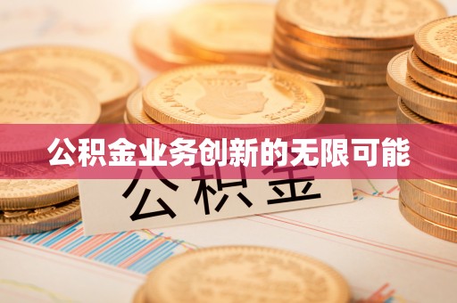 马关公积金业务创新的无限可能