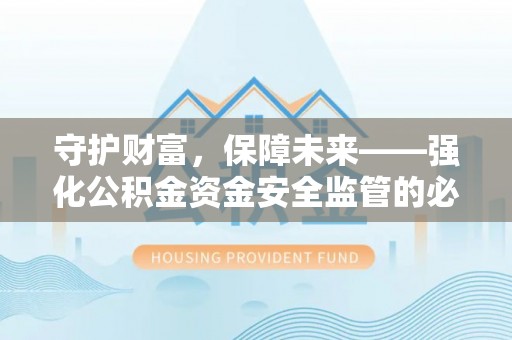 马关守护财富，保障未来——强化公积金资金安全监管的必要性