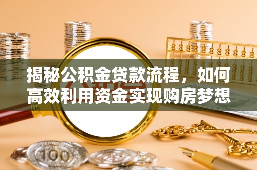 马关揭秘公积金贷款流程，如何高效利用资金实现购房梦想