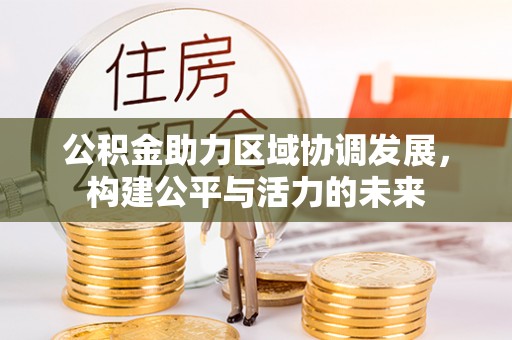 马关公积金助力区域协调发展，构建公平与活力的未来