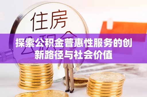 马关探索公积金普惠性服务的创新路径与社会价值