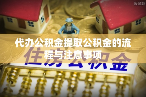 马关代办公积金提取公积金的流程与注意事项