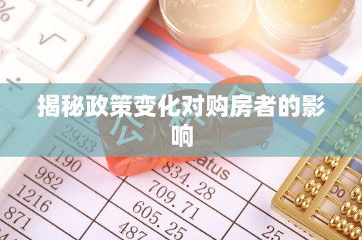 马关揭秘政策变化对购房者的影响