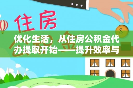 马关优化生活，从住房公积金代办提取开始——提升效率与便捷的秘诀