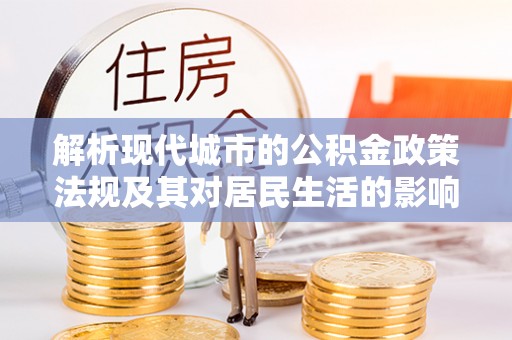 马关解析现代城市的公积金政策法规及其对居民生活的影响
