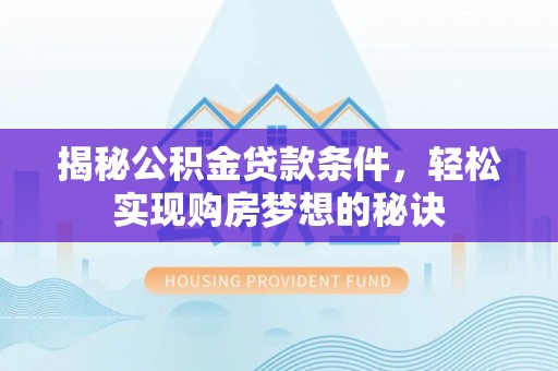 马关揭秘公积金贷款条件，轻松实现购房梦想的秘诀