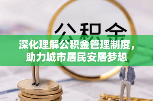 马关深化理解公积金管理制度，助力城市居民安居梦想