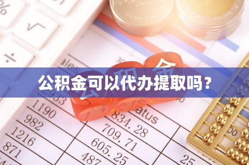 马关公积金可以代办提取吗？