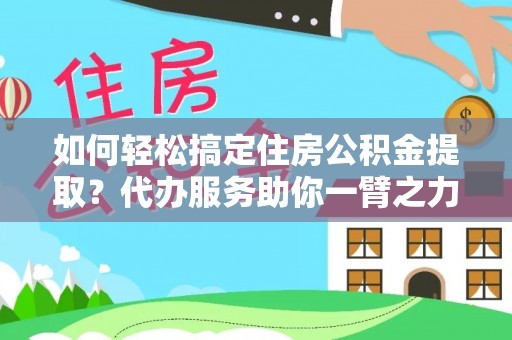 马关如何轻松搞定住房公积金提取？代办服务助你一臂之力