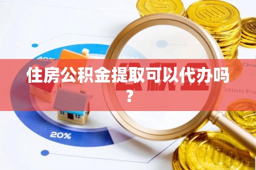 马关住房公积金提取可以代办吗？
