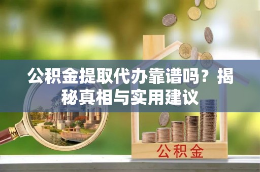 马关公积金提取代办靠谱吗？揭秘真相与实用建议