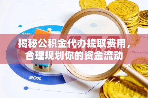 马关揭秘公积金代办提取费用，合理规划你的资金流动