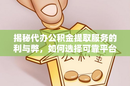马关揭秘代办公积金提取服务的利与弊，如何选择可靠平台？