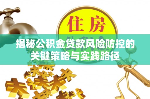 马关揭秘公积金贷款风险防控的关键策略与实践路径