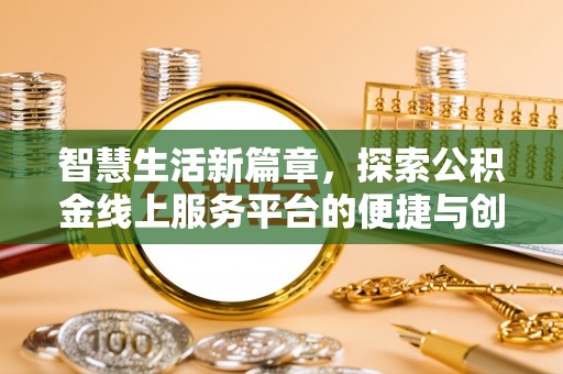 马关智慧生活新篇章，探索公积金线上服务平台的便捷与创新