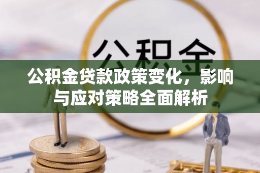 马关公积金贷款政策变化，影响与应对策略全面解析