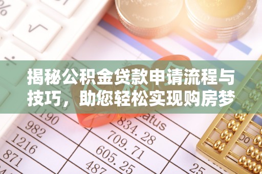 马关揭秘公积金贷款申请流程与技巧，助您轻松实现购房梦