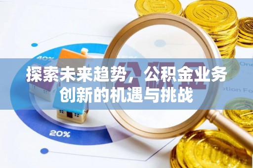 马关探索未来趋势，公积金业务创新的机遇与挑战