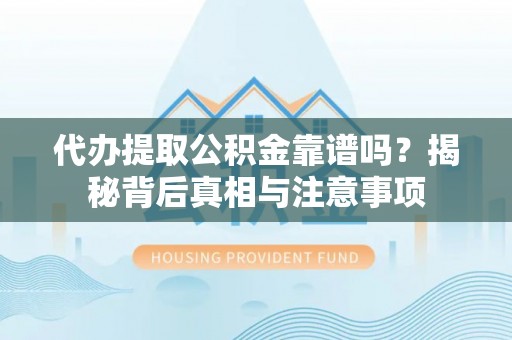 马关代办提取公积金靠谱吗？揭秘背后真相与注意事项