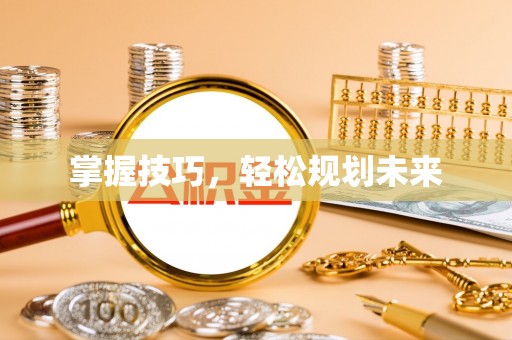 马关掌握技巧，轻松规划未来