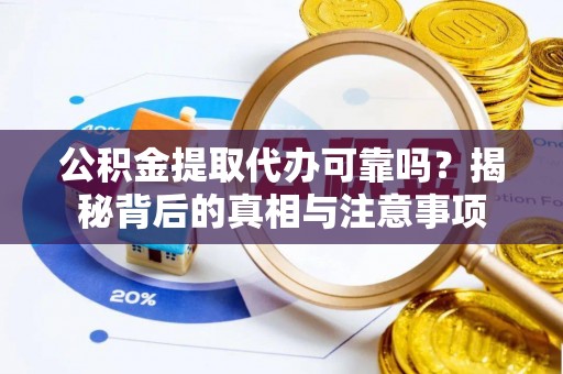 马关公积金提取代办可靠吗？揭秘背后的真相与注意事项