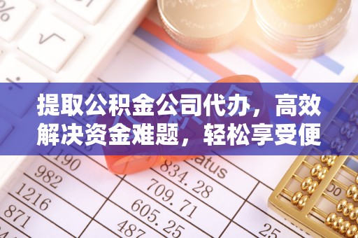 马关提取公积金公司代办，高效解决资金难题，轻松享受便捷服务