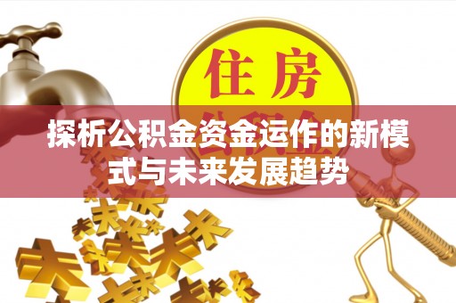 马关探析公积金资金运作的新模式与未来发展趋势