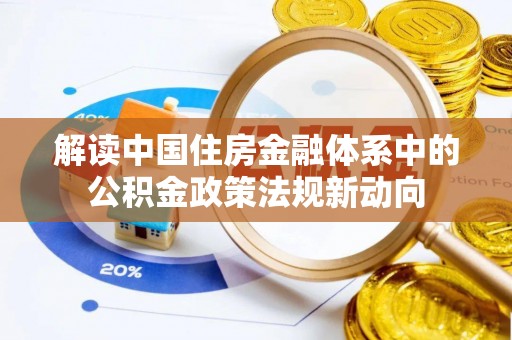 马关解读中国住房金融体系中的公积金政策法规新动向