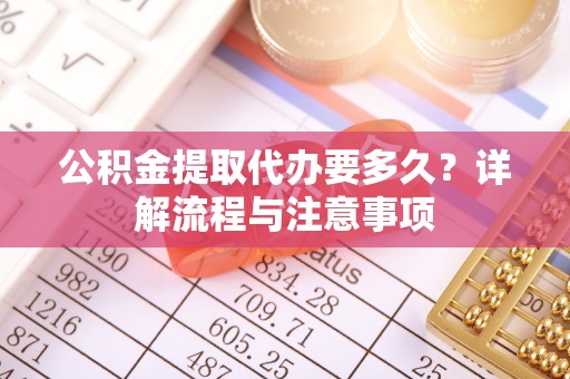 马关公积金提取代办要多久？详解流程与注意事项