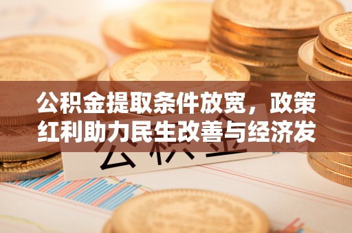 马关公积金提取条件放宽，政策红利助力民生改善与经济发展