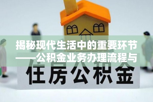 马关揭秘现代生活中的重要环节——公积金业务办理流程与实用技巧