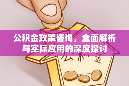 马关公积金政策咨询，全面解析与实际应用的深度探讨