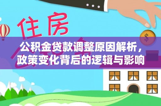 马关公积金贷款调整原因解析，政策变化背后的逻辑与影响