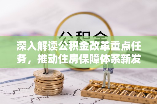 马关深入解读公积金改革重点任务，推动住房保障体系新发展